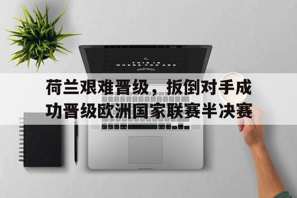 九游平台-欧国联半决赛荷兰vs英格兰